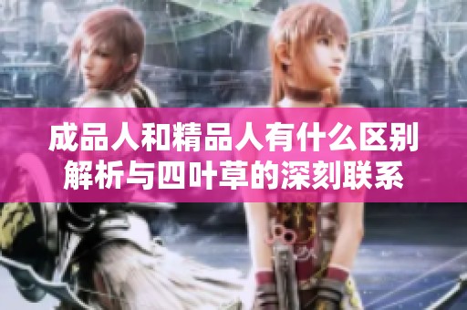 成品人和精品人有什么区别解析与四叶草的深刻联系