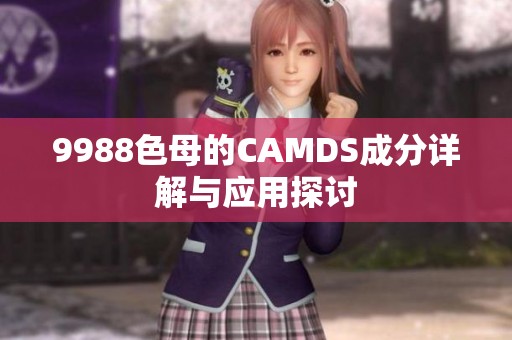 9988色母的CAMDS成分详解与应用探讨
