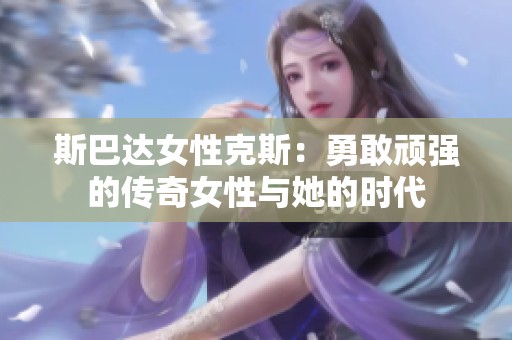 斯巴达女性克斯：勇敢顽强的传奇女性与她的时代