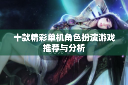 十款精彩单机角色扮演游戏推荐与分析