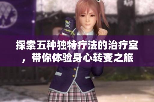 探索五种独特疗法的治疗室，带你体验身心转变之旅