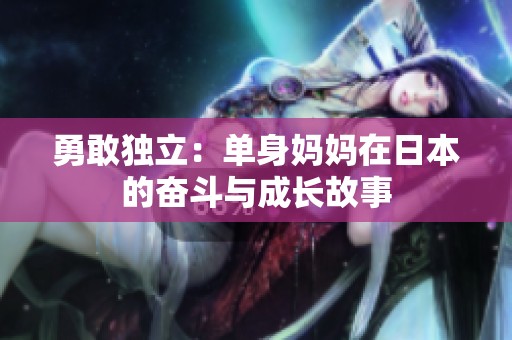 勇敢独立：单身妈妈在日本的奋斗与成长故事