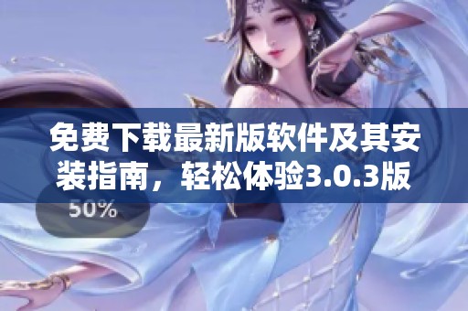 免费下载最新版软件及其安装指南，轻松体验3.0.3版本