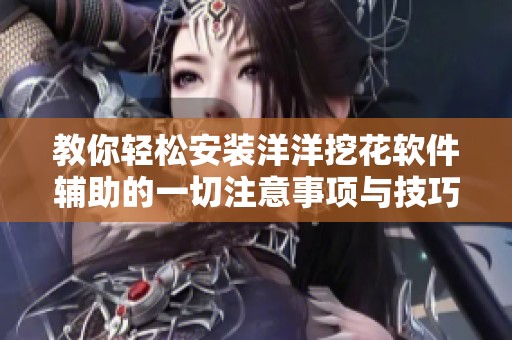 教你轻松安装洋洋挖花软件辅助的一切注意事项与技巧