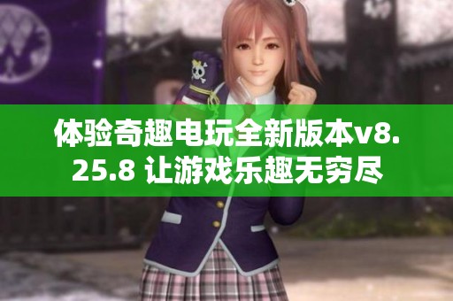 体验奇趣电玩全新版本v8.25.8 让游戏乐趣无穷尽