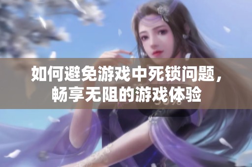 如何避免游戏中死锁问题，畅享无阻的游戏体验
