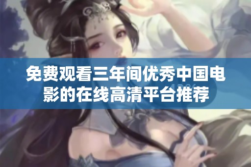 免费观看三年间优秀中国电影的在线高清平台推荐