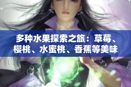 多种水果探索之旅：草莓、樱桃、水蜜桃、香蕉等美味盛宴