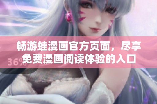 畅游蛙漫画官方页面，尽享免费漫画阅读体验的入口