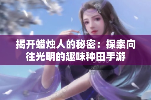 揭开蜡烛人的秘密：探索向往光明的趣味种田手游