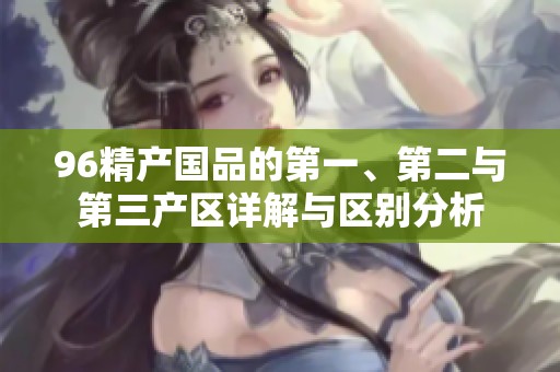 96精产国品的第一、第二与第三产区详解与区别分析