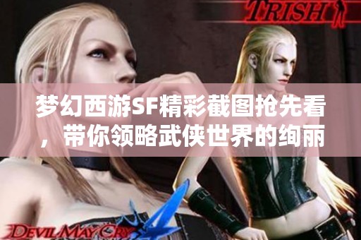 梦幻西游SF精彩截图抢先看，带你领略武侠世界的绚丽风景