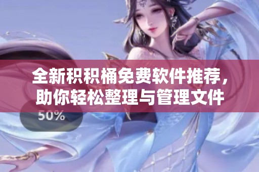 全新积积桶免费软件推荐，助你轻松整理与管理文件