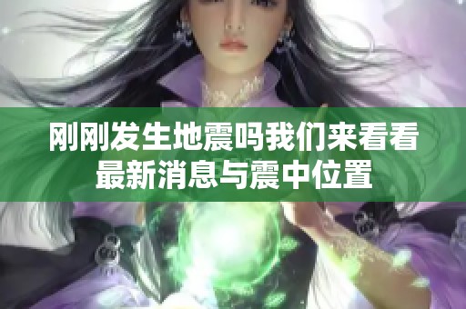 刚刚发生地震吗我们来看看最新消息与震中位置