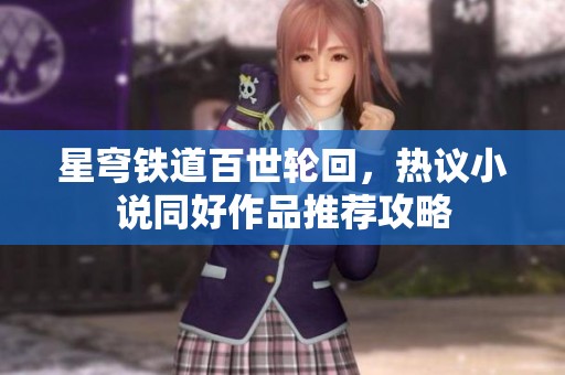 星穹铁道百世轮回，热议小说同好作品推荐攻略