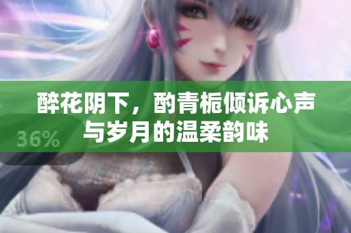 醉花阴下，酌青栀倾诉心声与岁月的温柔韵味