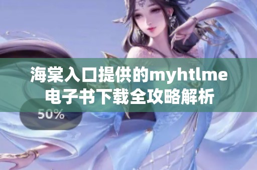 海棠入口提供的myhtlme电子书下载全攻略解析