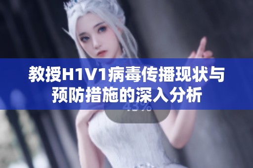 教授H1V1病毒传播现状与预防措施的深入分析