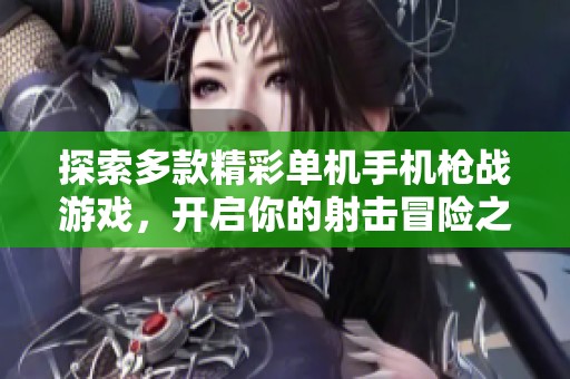 探索多款精彩单机手机枪战游戏，开启你的射击冒险之旅！