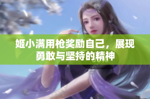 姬小满用枪奖励自己，展现勇敢与坚持的精神