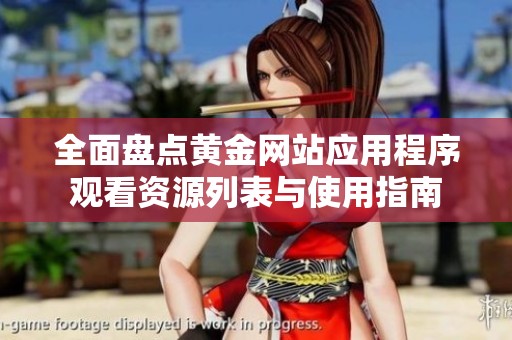全面盘点黄金网站应用程序观看资源列表与使用指南