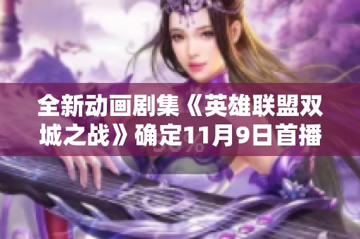 全新动画剧集《英雄联盟双城之战》确定11月9日首播