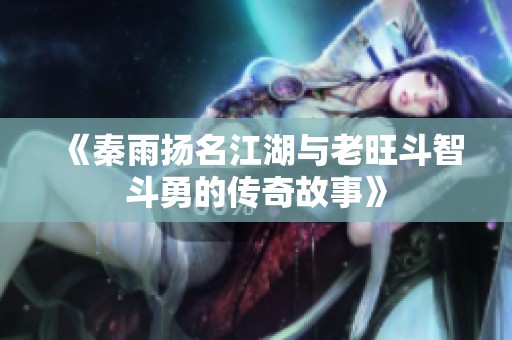 《秦雨扬名江湖与老旺斗智斗勇的传奇故事》
