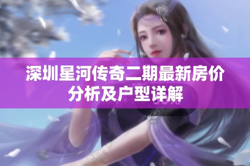 深圳星河传奇二期最新房价分析及户型详解