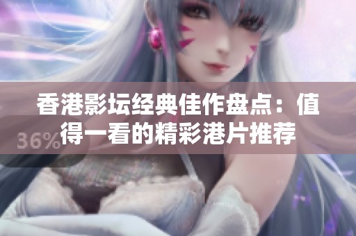 香港影坛经典佳作盘点：值得一看的精彩港片推荐
