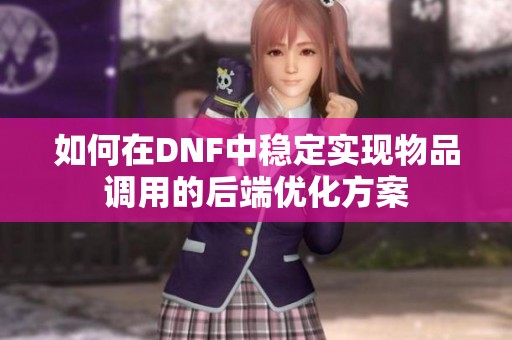 如何在DNF中稳定实现物品调用的后端优化方案