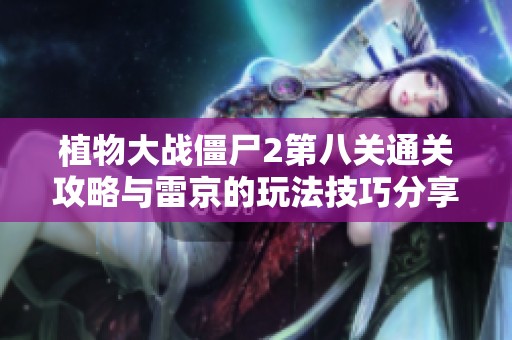 植物大战僵尸2第八关通关攻略与雷京的玩法技巧分享