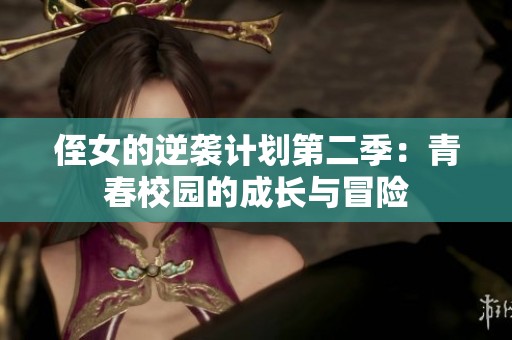 侄女的逆袭计划第二季：青春校园的成长与冒险