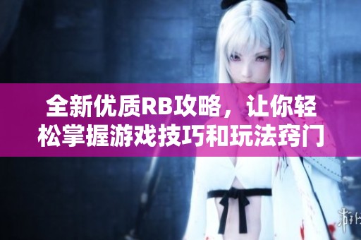 全新优质RB攻略，让你轻松掌握游戏技巧和玩法窍门