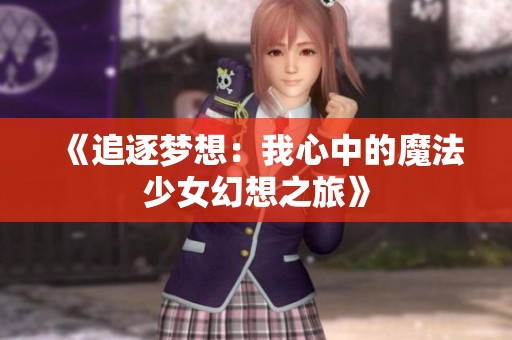 《追逐梦想：我心中的魔法少女幻想之旅》