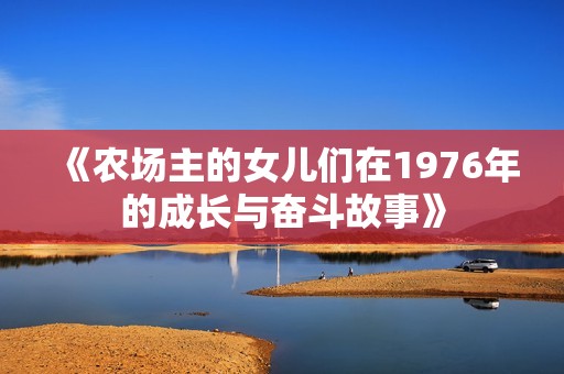 《农场主的女儿们在1976年的成长与奋斗故事》