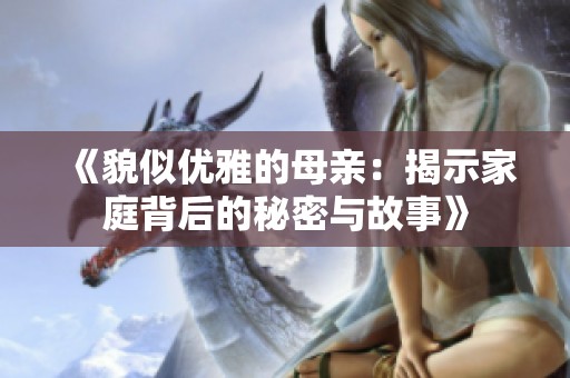 《貌似优雅的母亲：揭示家庭背后的秘密与故事》