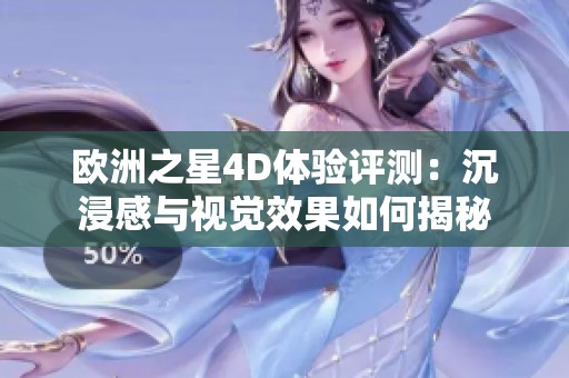 欧洲之星4D体验评测：沉浸感与视觉效果如何揭秘