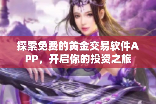 探索免费的黄金交易软件APP，开启你的投资之旅