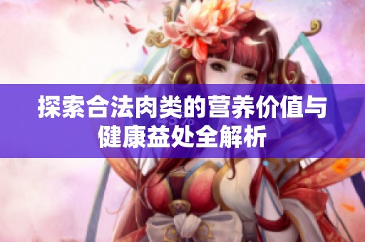 探索合法肉类的营养价值与健康益处全解析
