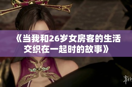 《当我和26岁女房客的生活交织在一起时的故事》