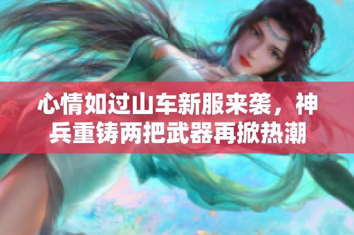 心情如过山车新服来袭，神兵重铸两把武器再掀热潮