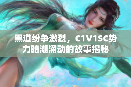 黑道纷争激烈，C1V1SC势力暗潮涌动的故事揭秘