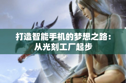 打造智能手机的梦想之路：从光刻工厂起步