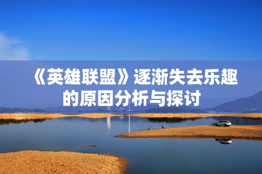 《英雄联盟》逐渐失去乐趣的原因分析与探讨