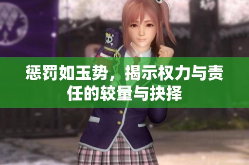 惩罚如玉势，揭示权力与责任的较量与抉择