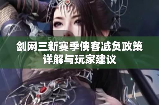 剑网三新赛季侠客减负政策详解与玩家建议