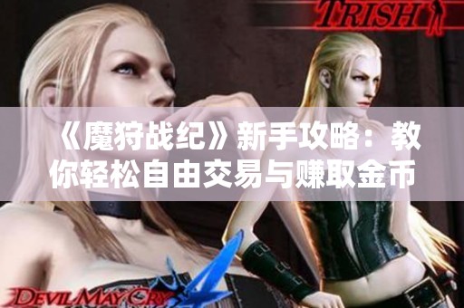 《魔狩战纪》新手攻略：教你轻松自由交易与赚取金币的方法