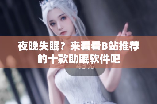 夜晚失眠？来看看B站推荐的十款助眠软件吧