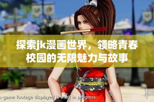 探索jk漫画世界，领略青春校园的无限魅力与故事