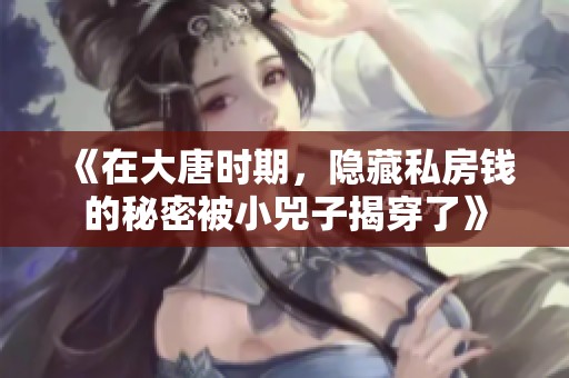 《在大唐时期，隐藏私房钱的秘密被小兕子揭穿了》
